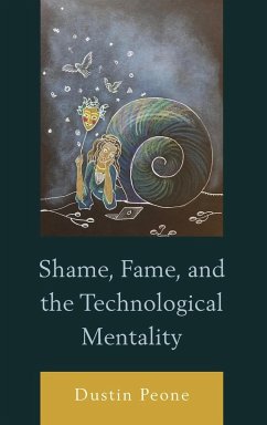 Shame, Fame, and the Technological Mentality - Peone, Dustin