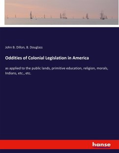 Oddities of Colonial Legislation in America - Dillon, John B.;Douglass, B.