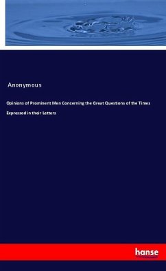 Opinions of Prominent Men Concerning the Great Questions of the Times Expressed in their Letters - Anonymous