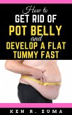 How to Get Rid of Pot Belly and Develop a Flat Tummy Fast (eBook, ePUB)