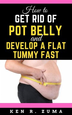 How to Get Rid of Pot Belly and Develop a Flat Tummy Fast (eBook, ePUB) - Ken R., Zuma