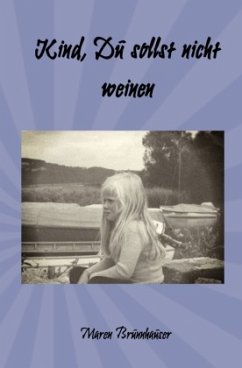 Kind, Du sollst nicht weinen - Brunnhauser, Maren