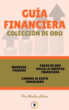 Ingresos pasivos - camino al éxito financiero - pasos de oro hacia la libertad financiera (3 libros) (eBook, ePUB) - LIBRES, MENTES