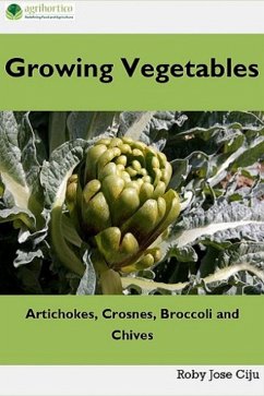 Growing Vegetables: Artichokes, Crosnes, Broccoli and Chives (eBook, ePUB) - Ciju, Roby Jose