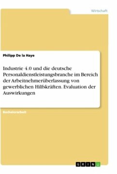 Industrie 4.0 und die deutsche Personaldienstleistungsbranche im Bereich der Arbeitnehmerüberlassung von gewerblichen Hilfskräften. Evaluation der Auswirkungen