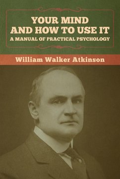 Your Mind and How to Use It - Atkinson, William Walker