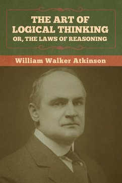 The Art of Logical Thinking; Or, The Laws of Reasoning - Atkinson, William Walker