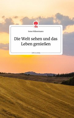 Die Welt sehen und das Leben genießen. Life is a Story - story.one - Hülsermann, Irene