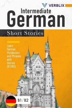 Intermediate German Short Stories: Learn German Vocabulary and Phrases with Stories (B1/ B2) (German Edition) (eBook, ePUB) - Press, Verblix