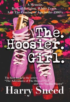 Cover The. Hoosier. Girl.: A Memoir. Radical Religion. White Trash. And The Coming of Age in the 1980's. (The Adventures of The Hoosier Girl and The Vagina Hunter, #1) (eBook, ePUB)