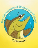 The Adventures of Walter the Walleye (eBook, ePUB) The Adventures of Walter the Walleye (eBook, ePUB)