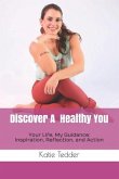 Discover A Healthy You: Your Life, My Guidance: Inspiration, Reflection, and Action