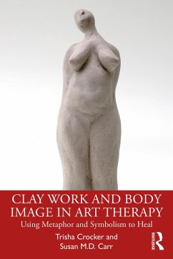 Clay Work and Body Image in Art Therapy (eBook, ePUB) - Crocker, Trisha; Carr, Susan M. D.