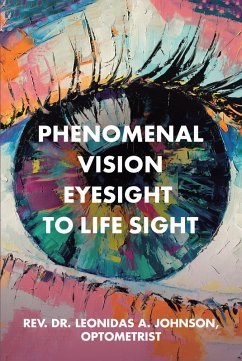 Phenomenal Vision Eyesight to Life Sight (eBook, ePUB) - A. Johnson Optometrist, Rev. Leonidas
