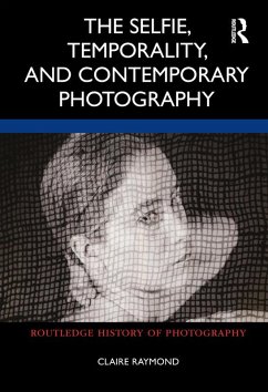 The Selfie, Temporality, and Contemporary Photography (eBook, PDF) - Raymond, Claire