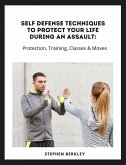 Self Defense Techniques to Protect Your Life During an Assault: Tips, Protection, Training, Classes & Moves (eBook, ePUB)