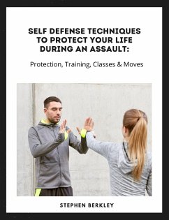 Self Defense Techniques to Protect Your Life During an Assault: Tips, Protection, Training, Classes & Moves (eBook, ePUB) - Berkley, Stephen