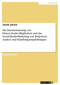 Die Internetnutzung von Fitness-Studio-Mitgliedern und das Social-Media-Marketing von Bodystreet. Analyse und Handlungsempfehlungen (eBook, PDF) - Jakisch, Jannik