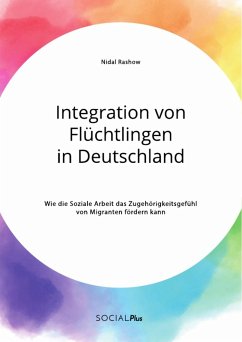 Integration von Flüchtlingen in Deutschland. Wie die Soziale Arbeit das Zugehörigkeitsgefühl von Migranten fördern kann (eBook, PDF)