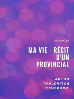 Ma Vie - Récit d'un provincial (eBook, ePUB) - Tchekhov, Anton Pavlovitch
