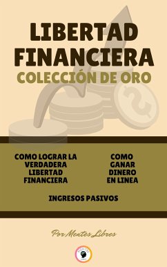 Como lograr la verdadera libertad financiera - ingresos pasivos - como ganar dinero en linea (3 libros) (eBook, ePUB) - LIBRES, MENTES