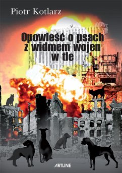 Opowieść o psach z widmem wojen w tle (eBook, ePUB) - Kotlarz, Piotr