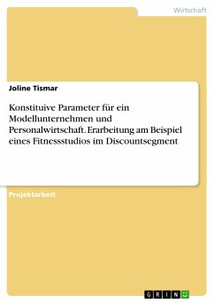 Konstituive Parameter für ein Modellunternehmen und Personalwirtschaft. Erarbeitung am Beispiel eines Fitnessstudios im Discountsegment (eBook, PDF) - Tismar, Joline
