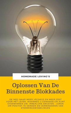 Oplossen Van De Binnenste Blokkades: De Weg Naar Meer Vrijheid En Meer Zest Voor Het Leven, Waarmee U Gemakkelijk Kunt Overwinnen Uw, Innerlijke Angsten - Leren Om Positief Te Denken (eBook, ePUB) - Loving'S, Homemade