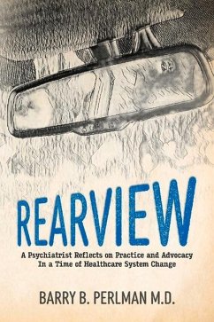 Rearview: A Psychiatrist Reflects on Practice and Advocacy in a Time of Healthcare System Change - Perlman, Barry B.