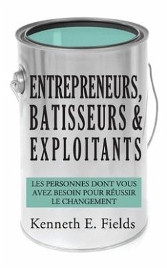 Entrepreneurs, Bâtisseurs, et Exploitants: Les personnes dont vous avez besoin pour réussir le changement - Fields, Kenneth E.