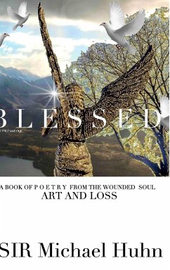 Blessed A BOOK OF P O E T R Y FROM THE WOUNDED SOUL Art and loss volume 1 - Huhn, Michael