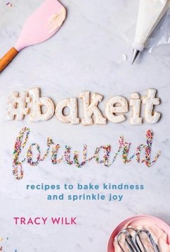 #Bakeitforward: Recipes to Bake Kindness and Sprinkle Joy - Wilk, Tracy