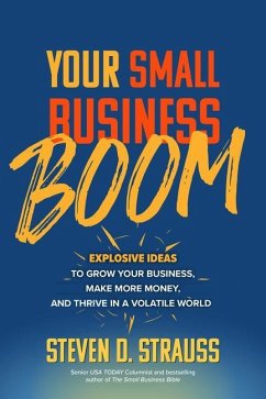Your Small Business Boom: Explosive Ideas to Grow Your Business, Make More Money, and Thrive in a Volatile World - Strauss, Steven D
