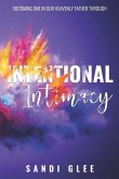 Intentional Intimacy: Becoming One In Our Heavenly Father Through Intentional Intimacy