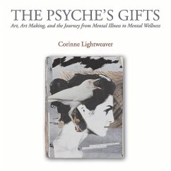 The Psyche's Gifts: Art, Art Making, and the Journey from Mental Illness to Mental Wellness - Lightweaver, Corinne
