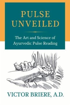 Pulse Unveiled: The Art and Science of Ayurvedic Pulse Reading - A. D., Victor Briere