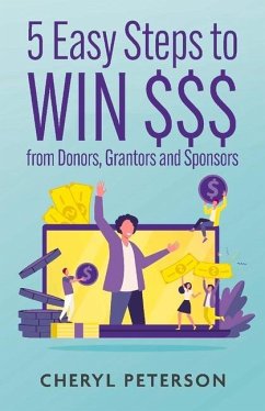 5 Easy Steps to Win $$$ from Donors, Grantors and Sponsors - Peterson, Cheryl