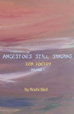 Ancestors Still Singing: Zen Poetry Volume 1 - Bird, Roshi