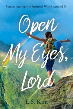 Open My Eyes, Lord: Understanding the Spiritual World Around Us - Kim, E. S.