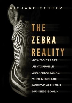 The Zebra Reality: how to create unstoppable organisational momentum and achieve ALL your business goals - Cotter, Richard