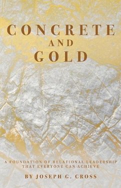 Concrete and Gold: A Foundation of Relational Leadership That Everyone Can Achieve - Cross, Joseph G.