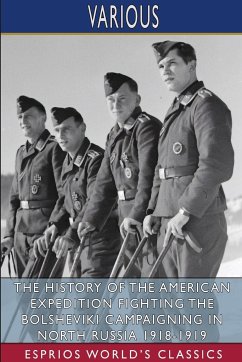 The History of the American Expedition Fighting the Bolsheviki Campaigning in North Russia 1918-1919 (Esprios Classics) - Various