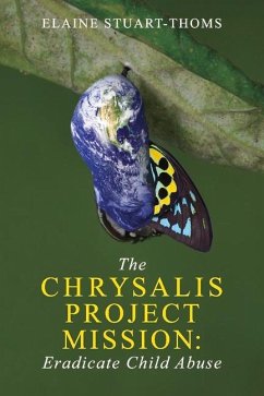 The Chrysalis Project Mission: Eradicate Child Abuse - Stuart-Thoms, Elaine