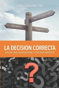 La Decisión Correcta: Elegir una Universidad y Por Qué Importa - Jackson, John Jay