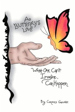 A Butterfly's Love: What One Can't Imagine, Can Happen - Gonzalez, Carmen