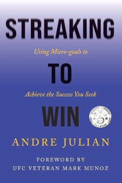Streaking to Win: Using Micro-Goals to Achieve the Success You Seek - Julian, Andre