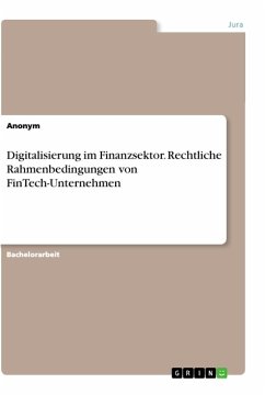 Digitalisierung im Finanzsektor. Rechtliche Rahmenbedingungen von FinTech-Unternehmen - Anonymous