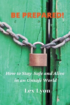 BE PREPARED! How to Stay Safe And Alive in An Unsafe World. - Lyon, Lex