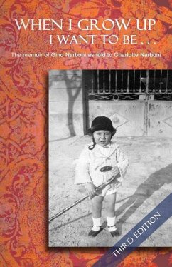 When I Grow Up I Want To Be... Third Edition: The memoir of Gino Narboni as told to Charlotte Narboni - Narboni, Gino; Narboni, Charlotte