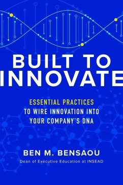 Built to Innovate: Essential Practices to Wire Innovation into Your Company's DNA - Bensaou, Ben; Weber, Karl